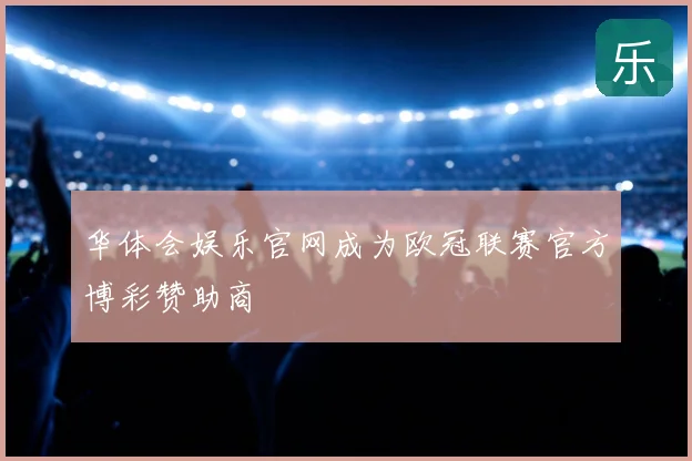 华体会娱乐官网成为欧冠联赛官方博彩赞助商